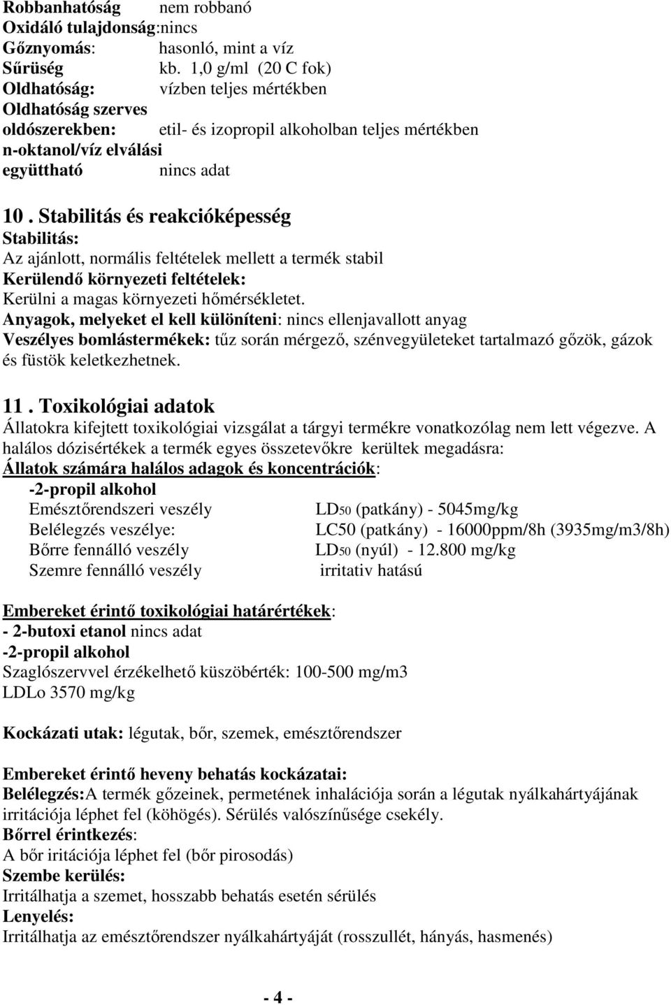 Stabilitás és reakcióképesség Stabilitás: Az ajánlott, normális feltételek mellett a termék stabil Kerülendő környezeti feltételek: Kerülni a magas környezeti hőmérsékletet.