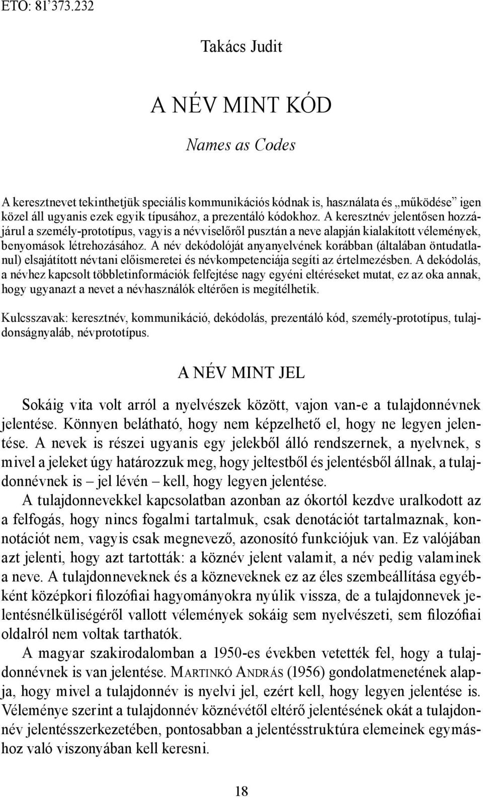 A keresztnév jelentősen hozzájárul a személy-prototípus, vagyis a névviselőről pusztán a neve alapján kialakított vélemények, benyomások létrehozásához.