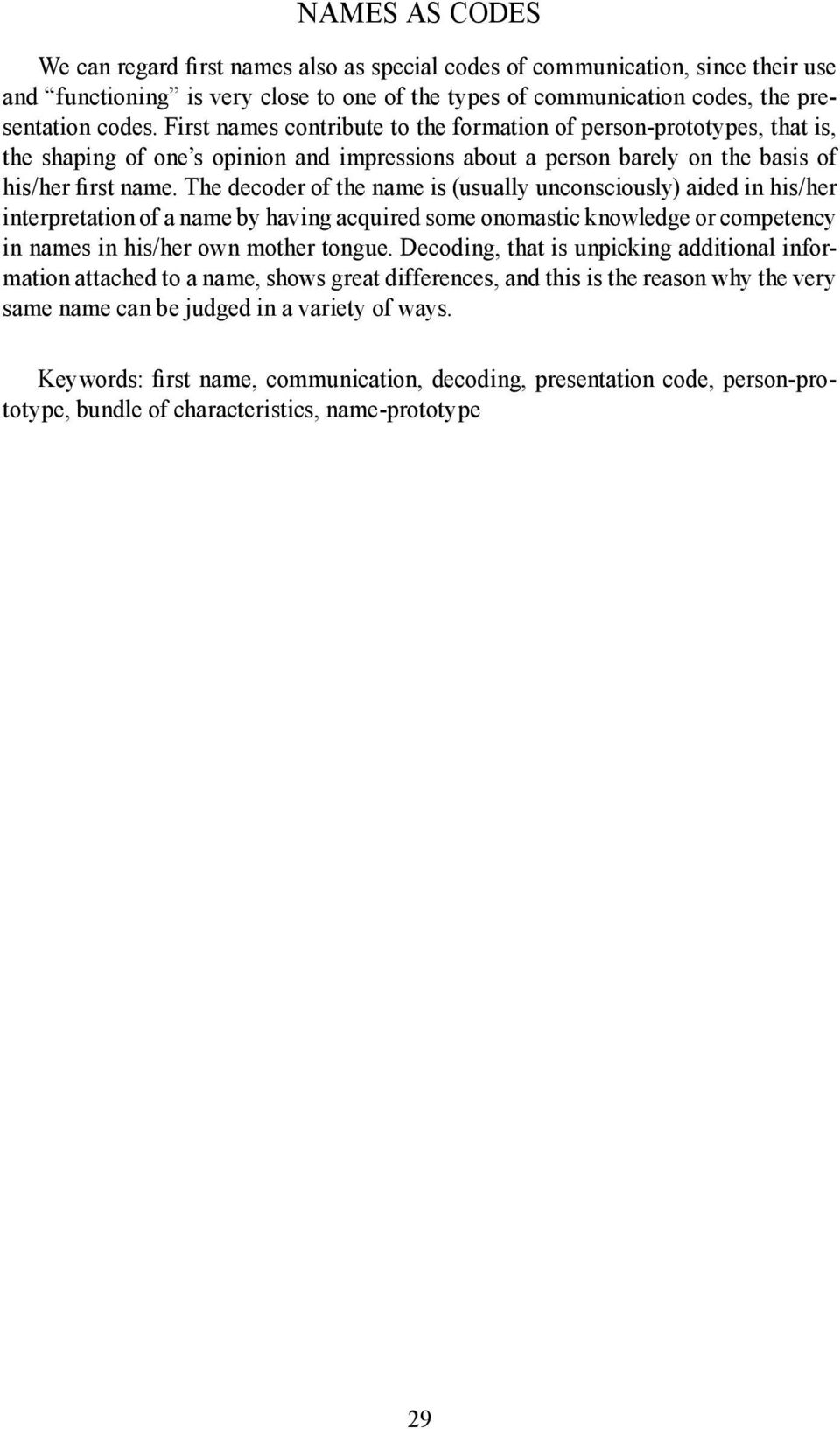 The decoder of the name is (usually unconsciously) aided in his/her interpretation of a name by having acquired some onomastic knowledge or competency in names in his/her own mother tongue.