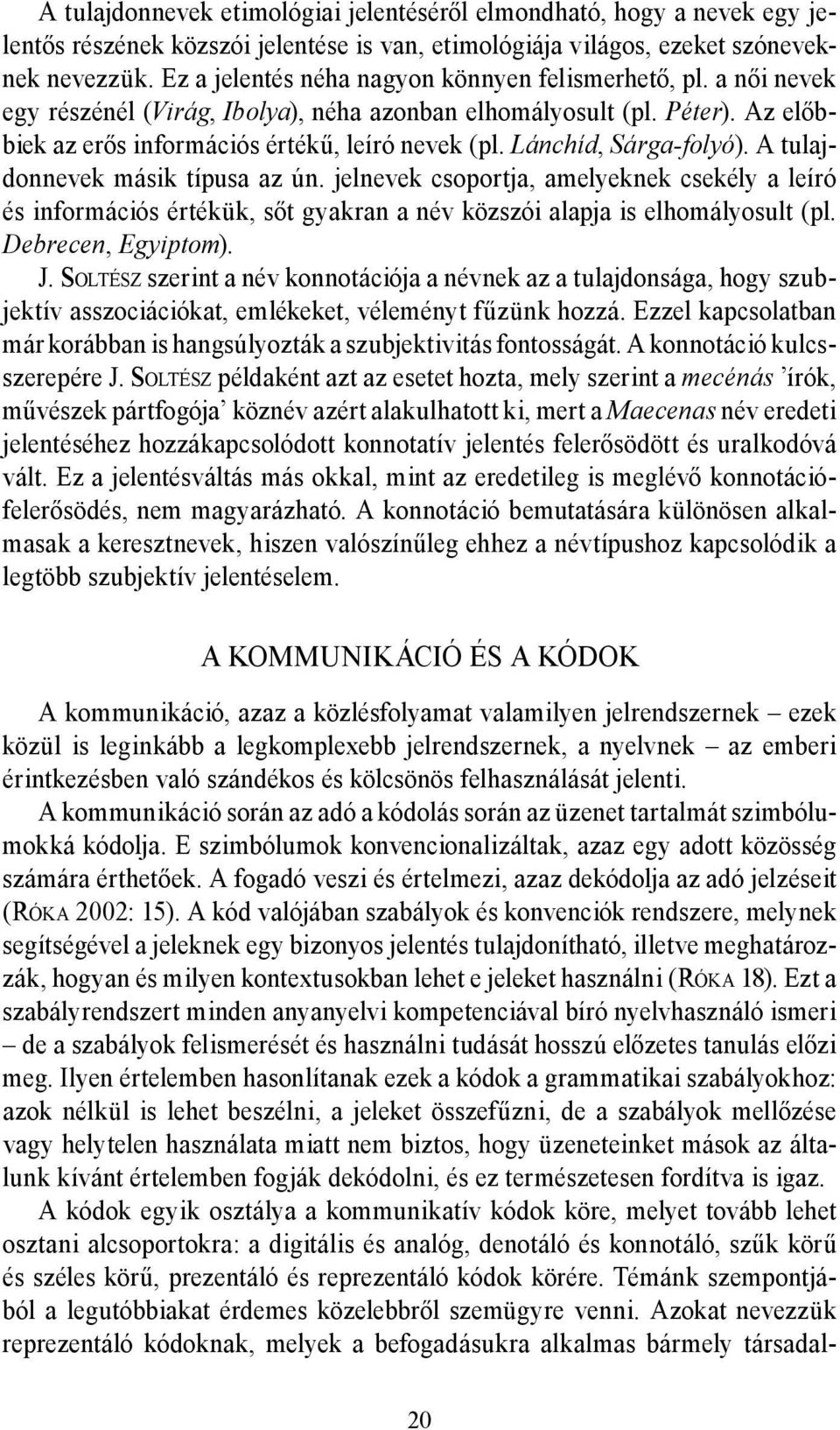 Lánchíd, Sárga-folyó). A tulajdonnevek másik típusa az ún. jelnevek csoportja, amelyeknek csekély a leíró és információs értékük, sőt gyakran a név közszói alapja is elhomályosult (pl.