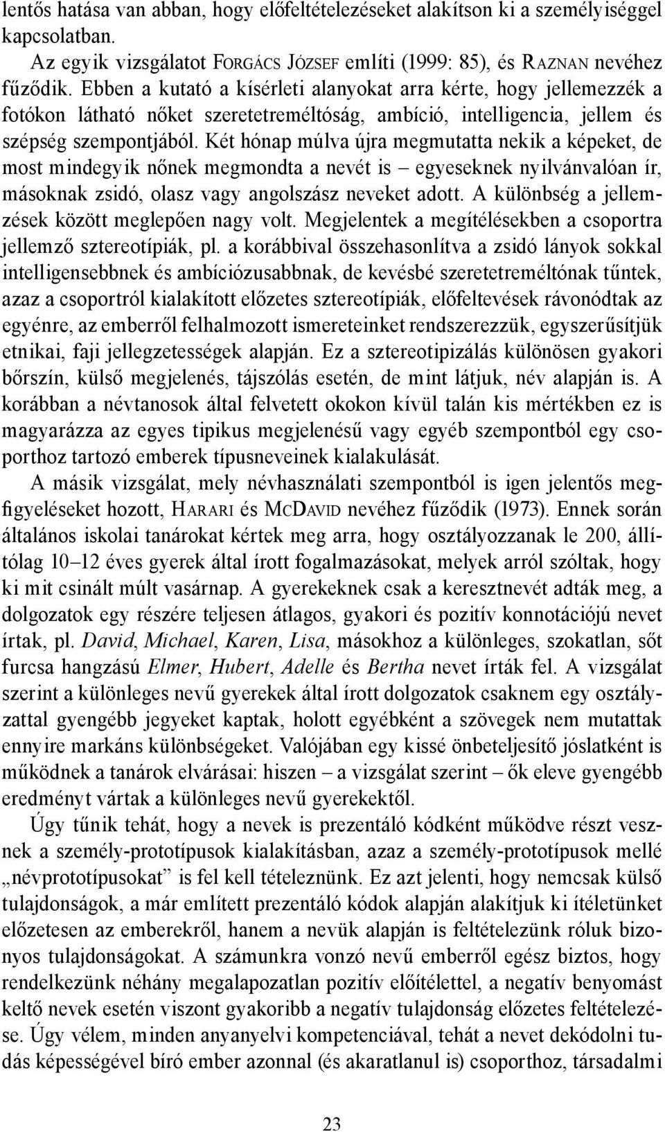 Két hónap múlva újra megmutatta nekik a képeket, de most mindegyik nőnek megmondta a nevét is egyeseknek nyilvánvalóan ír, másoknak zsidó, olasz vagy angolszász neveket adott.