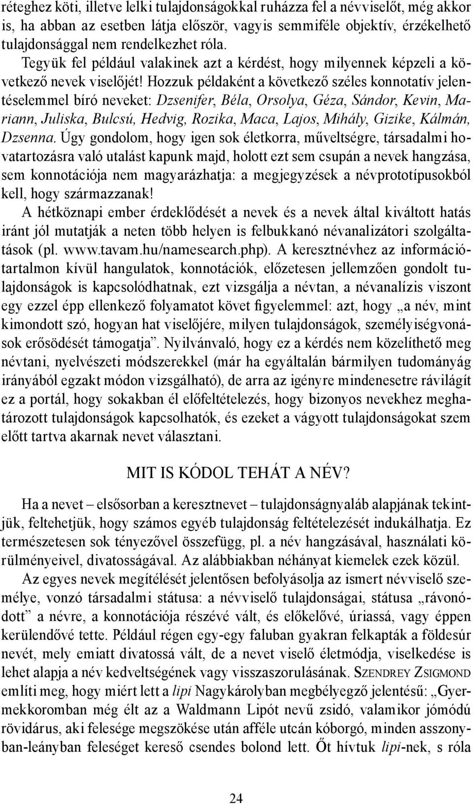 Hozzuk példaként a következő széles konnotatív jelentéselemmel bíró neveket: Dzsenifer, Béla, Orsolya, Géza, Sándor, Kevin, Mariann, Juliska, Bulcsú, Hedvig, Rozika, Maca, Lajos, Mihály, Gizike,
