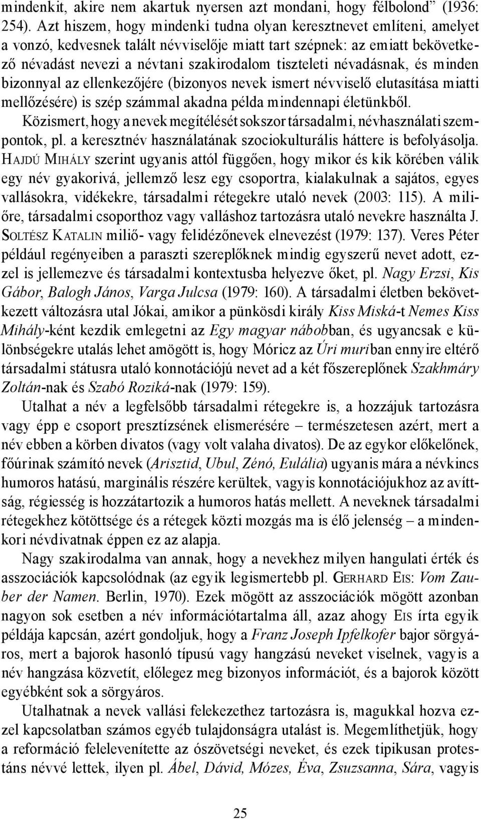 névadásnak, és minden bizonnyal az ellenkezőjére (bizonyos nevek ismert névviselő elutasítása miatti mellőzésére) is szép számmal akadna példa mindennapi életünkből.