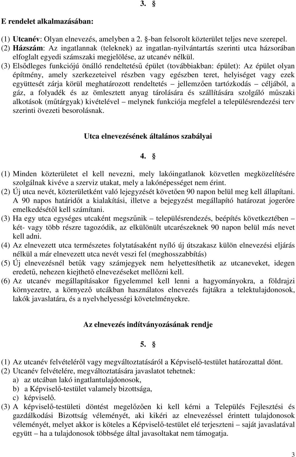 (3) Elsődleges funkciójú önálló rendeltetésű épület (továbbiakban: épület): Az épület olyan építmény, amely szerkezeteivel részben vagy egészben teret, helyiséget vagy ezek együttesét zárja körül