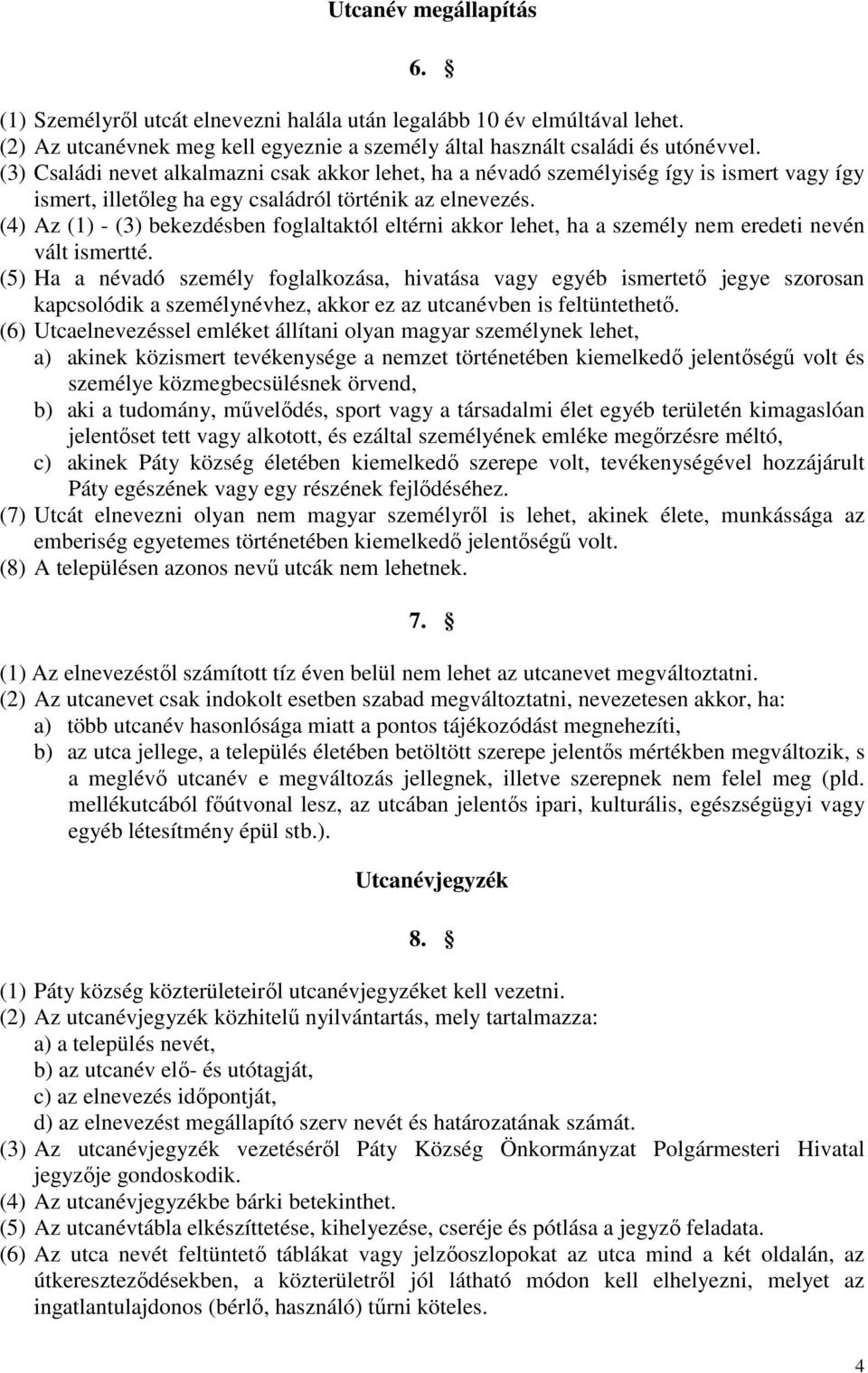 (4) Az (1) - (3) bekezdésben foglaltaktól eltérni akkor lehet, ha a személy nem eredeti nevén vált ismertté.