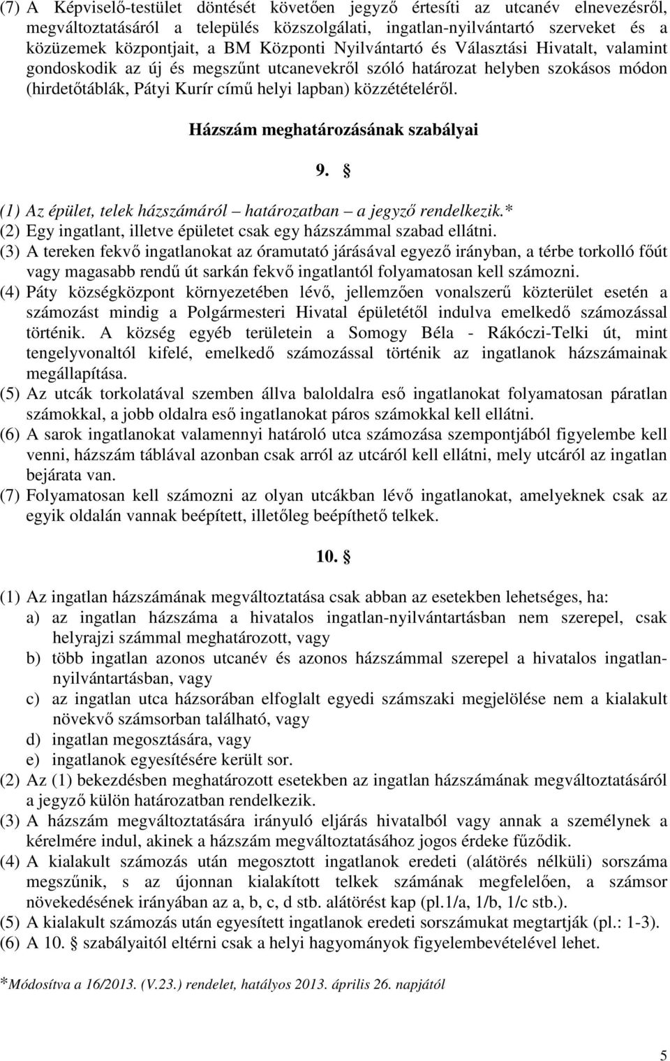 Házszám meghatározásának szabályai 9. (1) Az épület, telek házszámáról határozatban a jegyző rendelkezik.* (2) Egy ingatlant, illetve épületet csak egy házszámmal szabad ellátni.