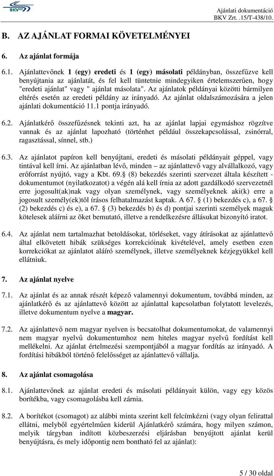 másolata". Az ajánlatok példányai közötti bármilyen eltérés esetén az eredeti példány az irányadó. Az ajánlat oldalszámozására a jelen ajánlati dokumentáció 11.1 pontja irányadó. 6.2.