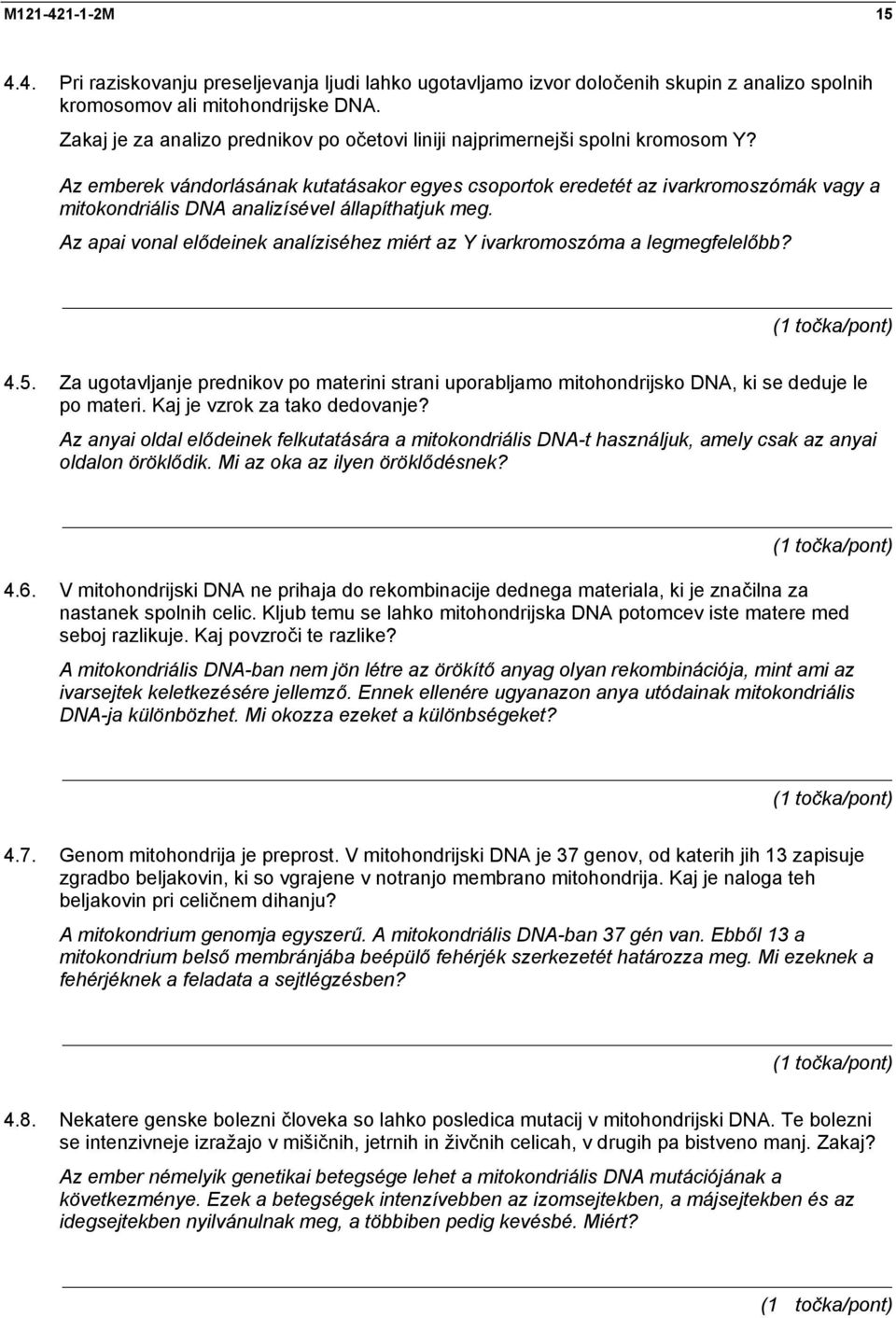 Az emberek vándorlásának kutatásakor egyes csoportok eredetét az ivarkromoszómák vagy a mitokondriális DNA analizísével állapíthatjuk meg.