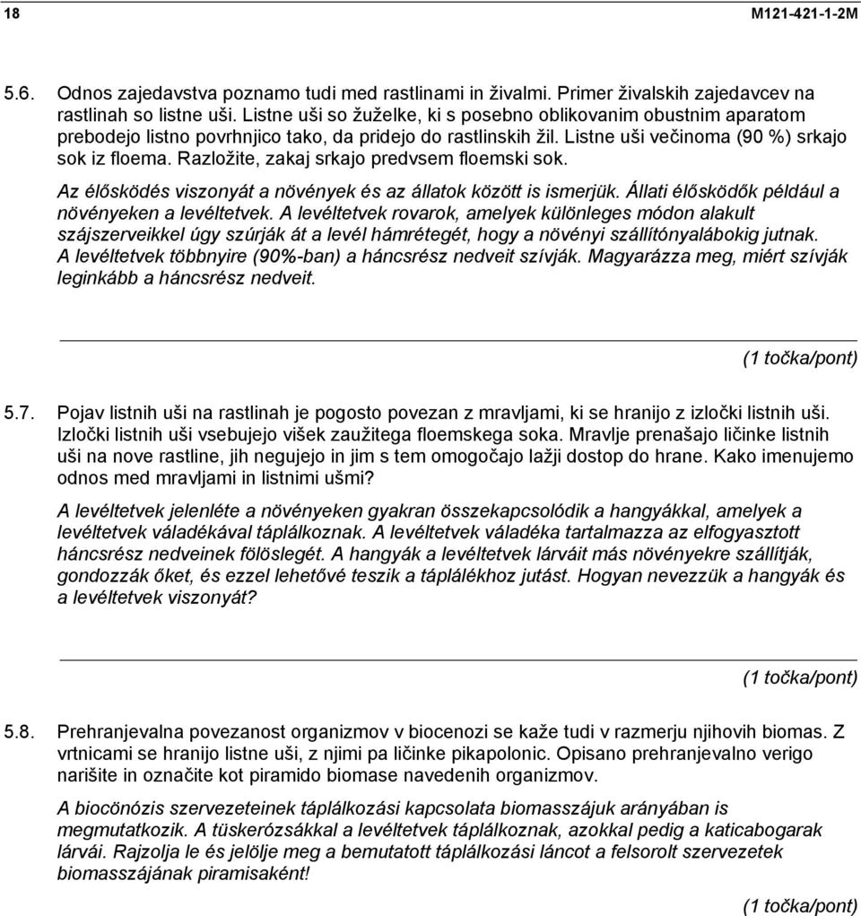 Razložite, zakaj srkajo predvsem floemski sok. Az élősködés viszonyát a növények és az állatok között is ismerjük. Állati élősködők például a növényeken a levéltetvek.