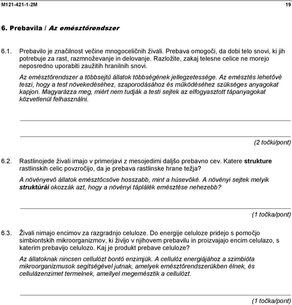 Az emésztés lehetővé teszi, hogy a test növekedéséhez, szaporodásához és működéséhez szükséges anyagokat kapjon.