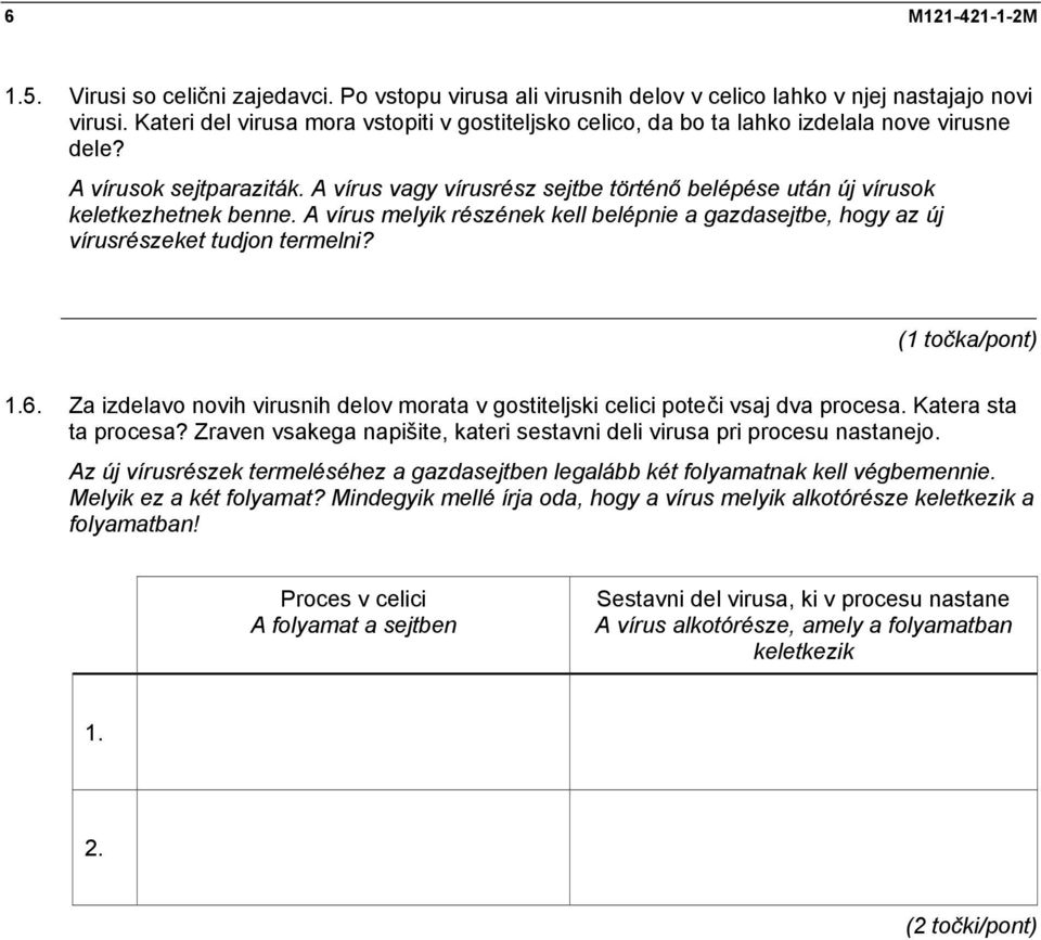 A vírus vagy vírusrész sejtbe történő belépése után új vírusok keletkezhetnek benne. A vírus melyik részének kell belépnie a gazdasejtbe, hogy az új vírusrészeket tudjon termelni? _ 1.6.