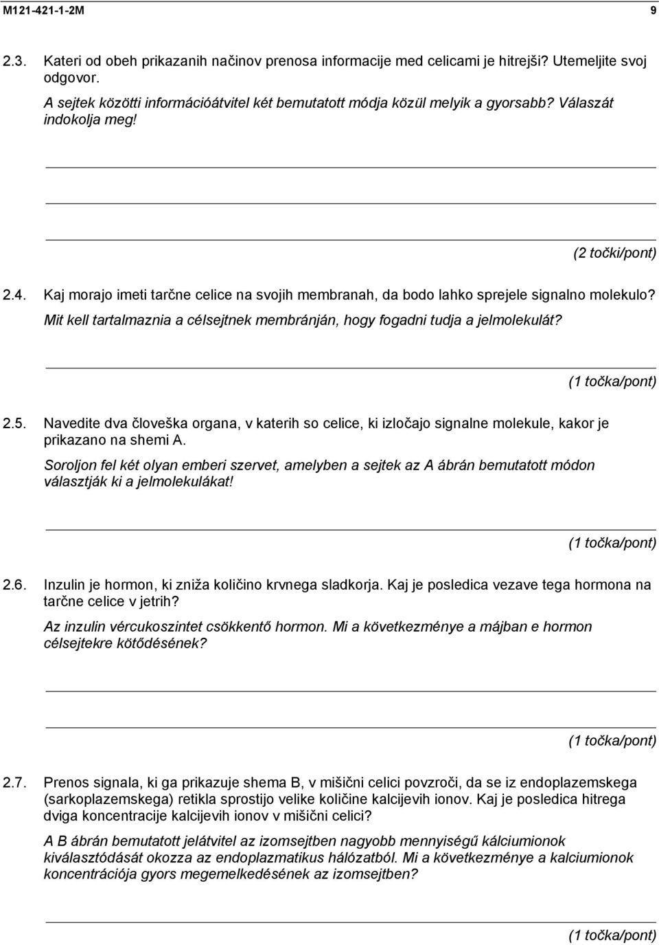Kaj morajo imeti tarčne celice na svojih membranah, da bodo lahko sprejele signalno molekulo? Mit kell tartalmaznia a célsejtnek membránján, hogy fogadni tudja a jelmolekulát? 2.5.
