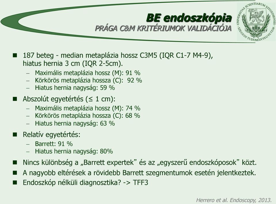 74 % Körkörös metaplázia hossza (C): 68 % Hiatus hernia nagyság: 63 % n Relatív egyetértés: Barrett: 91 % Hiatus hernia nagyság: 80% n Nincs különbség a Barrett