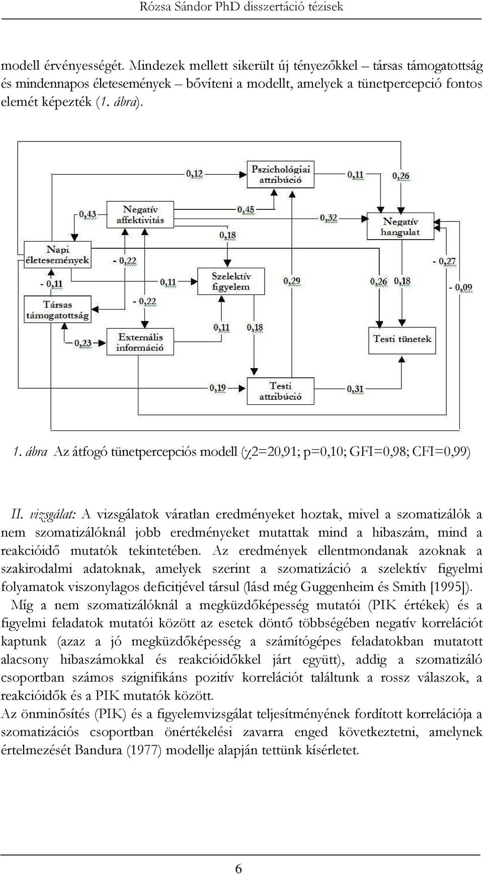 vizsgálat: A vizsgálatok váratlan eredményeket hoztak, mivel a szomatizálók a nem szomatizálóknál jobb eredményeket mutattak mind a hibaszám, mind a reakcióidı mutatók tekintetében.