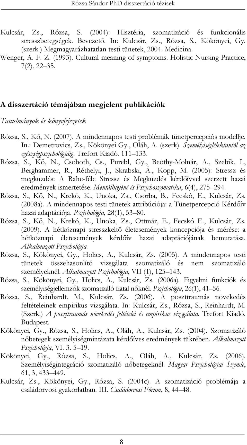 (2007). A mindennapos testi problémák tünetpercepciós modellje. In.: Demetrovics, Zs., Kökönyei Gy., Oláh, A. (szerk). Személyiséglélektantól az egészségpszichológiáig. Trefort Kiadó. 111 133.