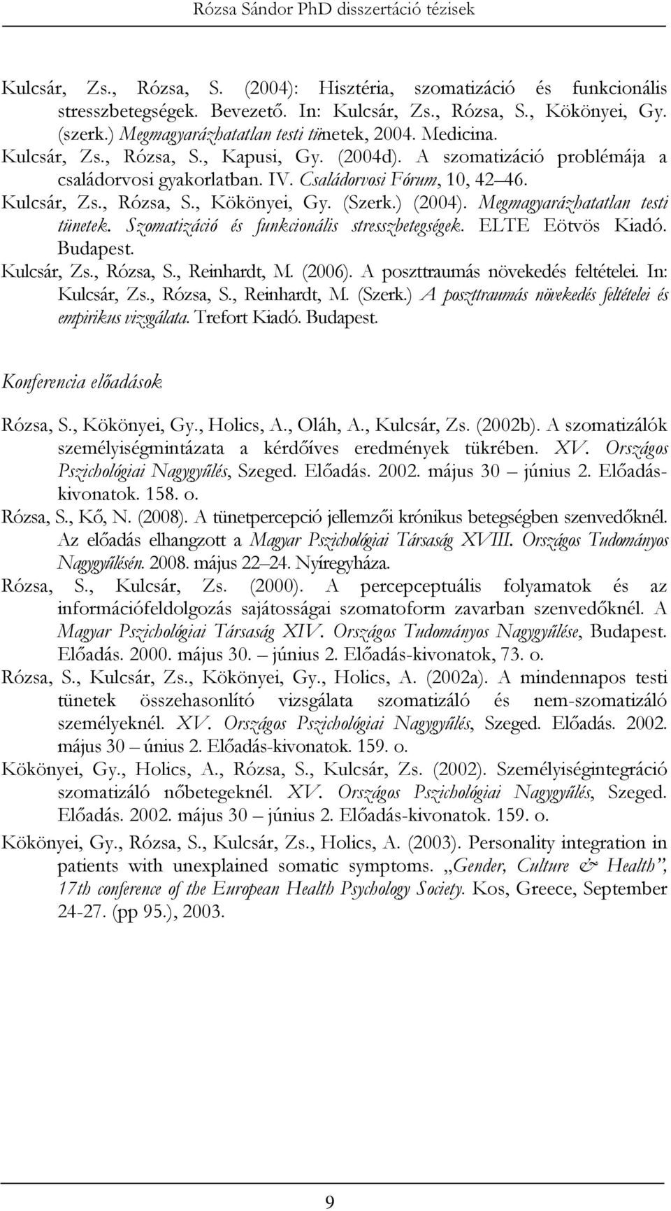 ) (2004). Megmagyarázhatatlan testi tünetek. Szomatizáció és funkcionális stresszbetegségek. ELTE Eötvös Kiadó. Budapest. Kulcsár, Zs., Rózsa, S., Reinhardt, M. (2006).