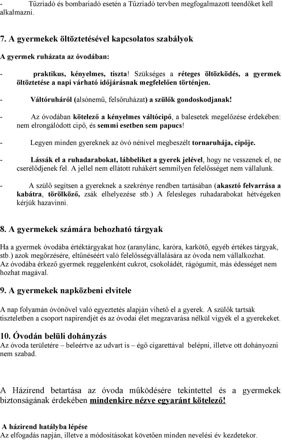 Szükséges a réteges öltözködés, a gyermek öltöztetése a napi várható időjárásnak megfelelően történjen. - Váltóruháról (alsónemű, felsőruházat) a szülők gondoskodjanak!