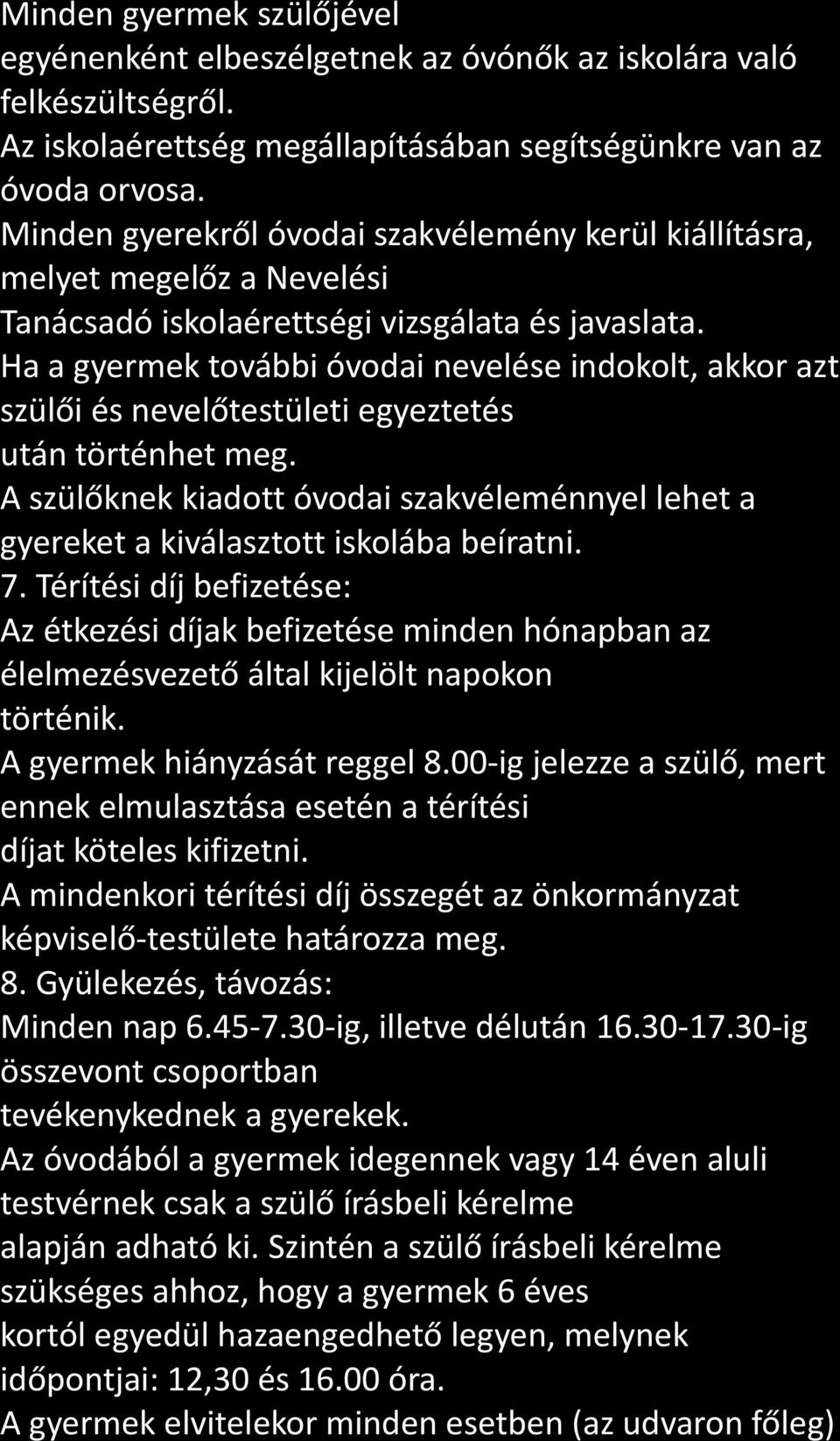 Ha a gyermek további óvodai nevelése indokolt, akkor azt szülői és nevelőtestületi egyeztetés után történhet meg.