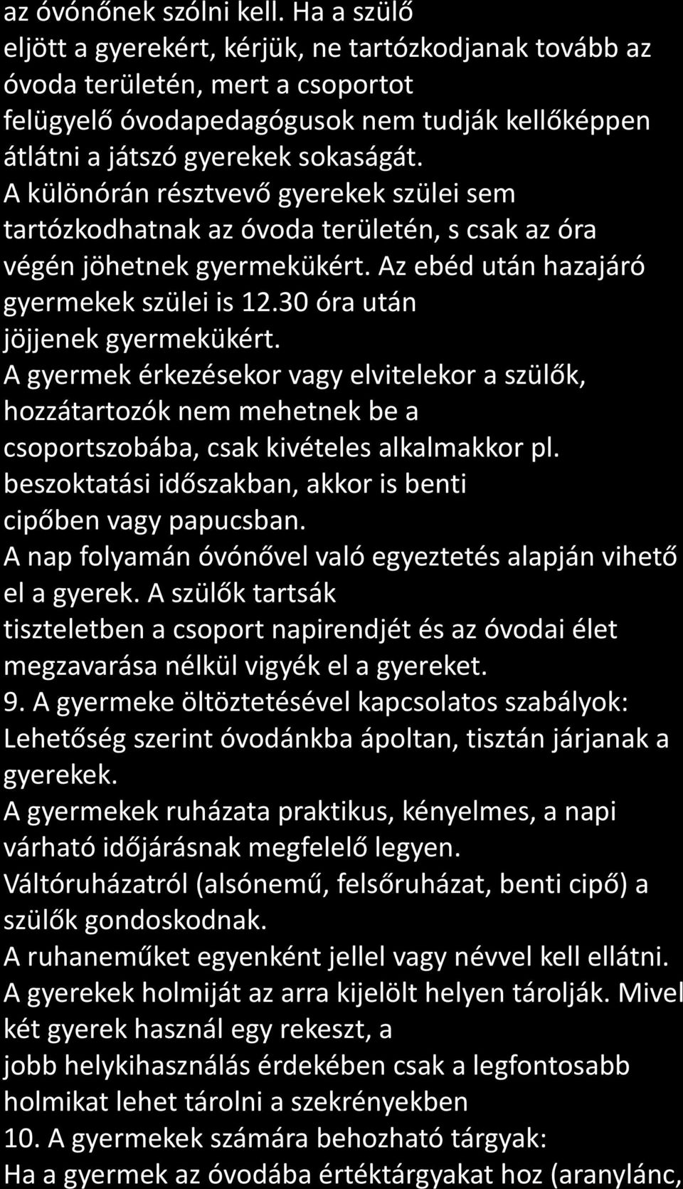 A különórán résztvevő gyerekek szülei sem tartózkodhatnak az óvoda területén, s csak az óra végén jöhetnek gyermekükért. Az ebéd után hazajáró gyermekek szülei is 12.30 óra után jöjjenek gyermekükért.