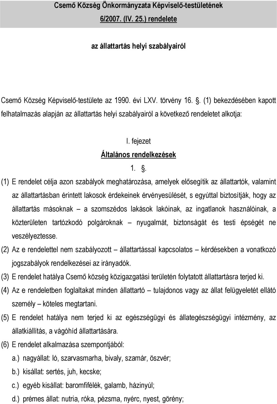 . (1) E rendelet célja azon szabályok meghatározása, amelyek elısegítik az állattartók, valamint az állattartásban érintett lakosok érdekeinek érvényesülését, s egyúttal biztosítják, hogy az