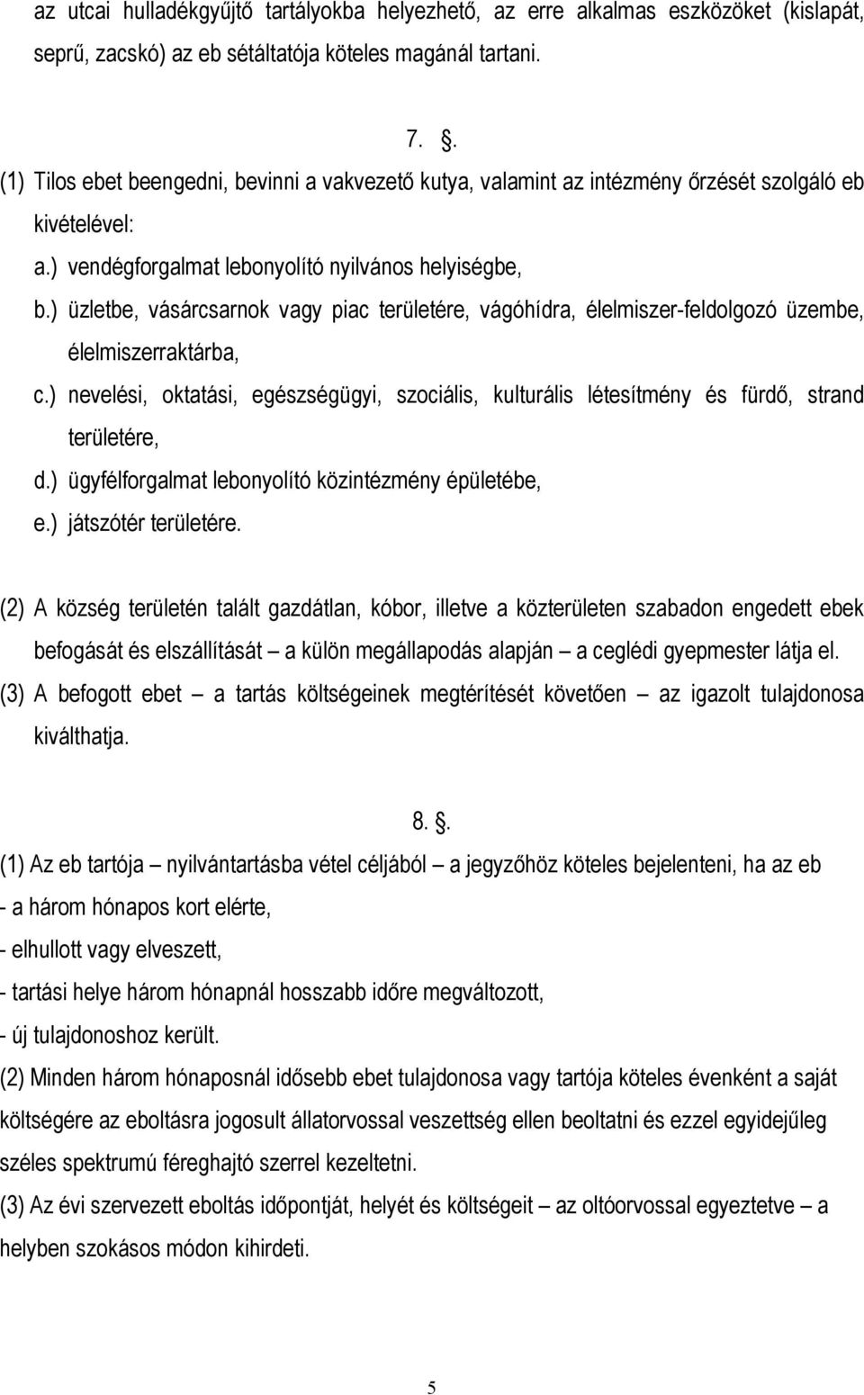 ) üzletbe, vásárcsarnok vagy piac területére, vágóhídra, élelmiszer-feldolgozó üzembe, élelmiszerraktárba, c.