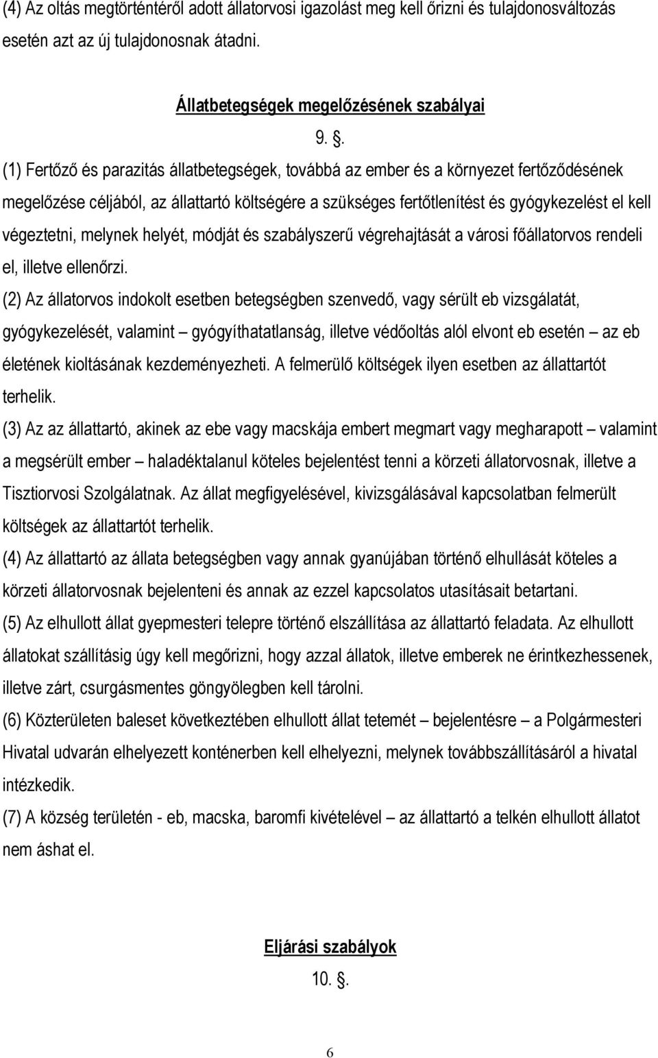 végeztetni, melynek helyét, módját és szabályszerő végrehajtását a városi fıállatorvos rendeli el, illetve ellenırzi.