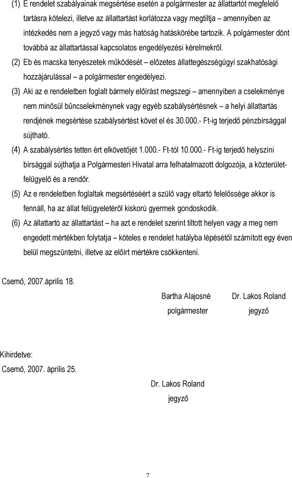 (2) Eb és macska tenyészetek mőködését elızetes állattegészségügyi szakhatósági hozzájárulással a polgármester engedélyezi.