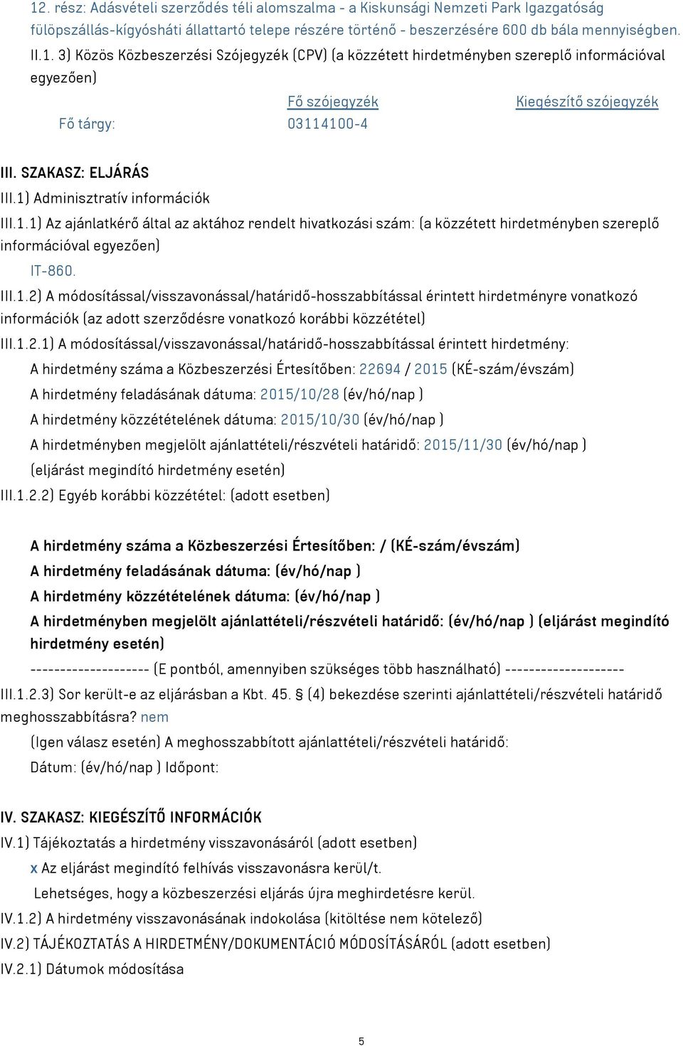 1.2.1) A módosítással/visszavonással/határidő-hosszabbítással érintett hirdetmény: A hirdetmény száma a Közbeszerzési Értesítőben: 22694 / 2015 (KÉ-szám/évszám) A hirdetmény feladásának dátuma: