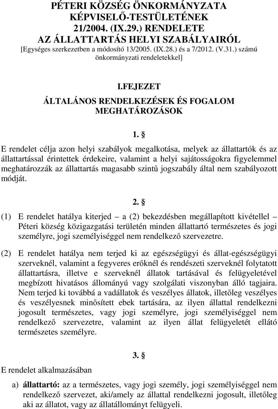 E rendelet célja azon helyi szabályok megalkotása, melyek az állattartók és az állattartással érintettek érdekeire, valamint a helyi sajátosságokra figyelemmel meghatározzák az állattartás magasabb