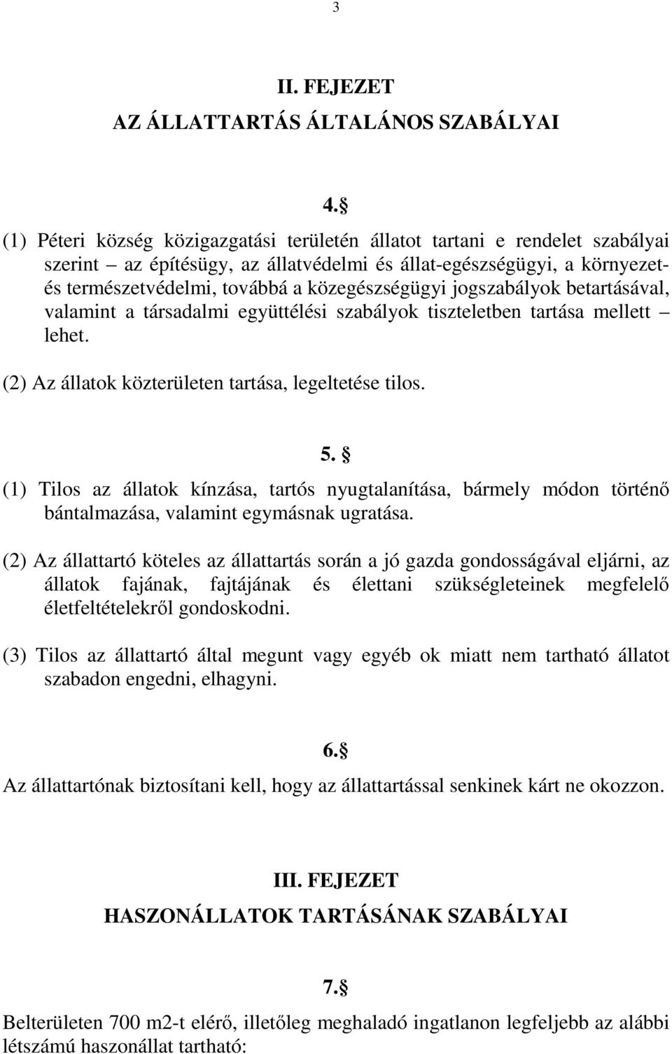 jogszabályok betartásával, valamint a társadalmi együttélési szabályok tiszteletben tartása mellett lehet. (2) Az állatok közterületen tartása, legeltetése tilos. 5.