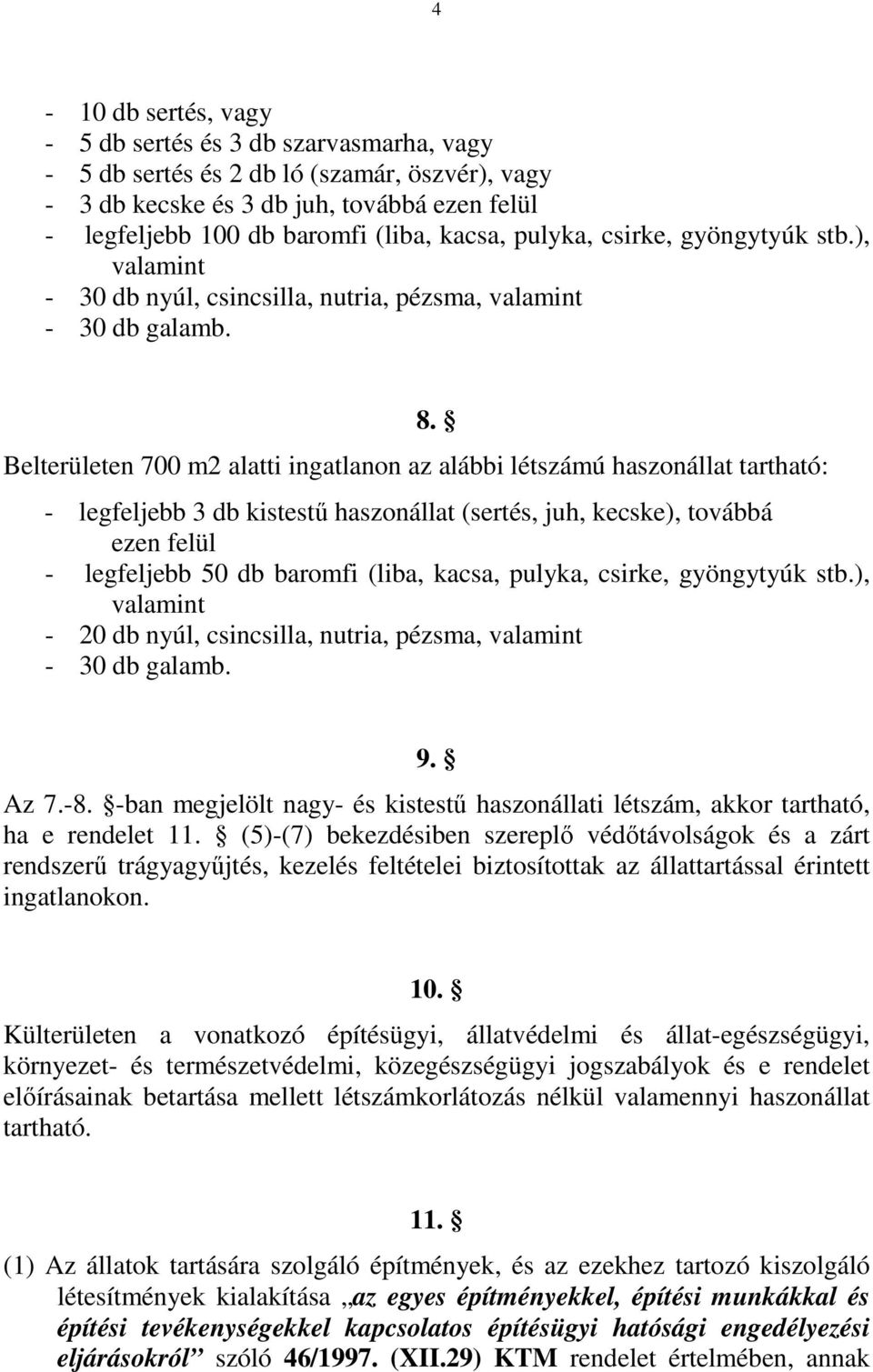 - legfeljebb 3 db kistestű haszonállat (sertés, juh, kecske), továbbá ezen felül - legfeljebb 50 db baromfi (liba, kacsa, pulyka, csirke, gyöngytyúk stb.