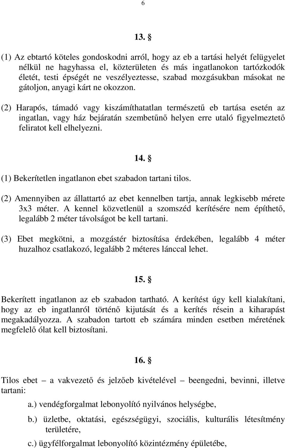 (2) Harapós, támadó vagy kiszámíthatatlan természetű eb tartása esetén az ingatlan, vagy ház bejáratán szembetűnő helyen erre utaló figyelmeztető feliratot kell elhelyezni. 14.