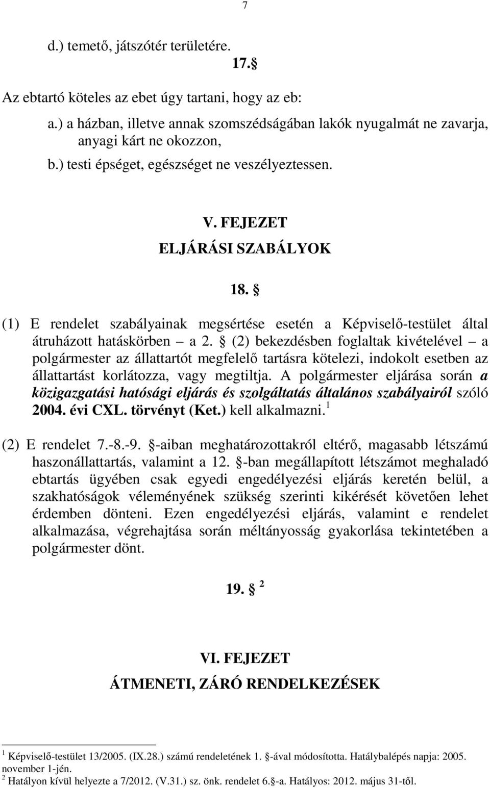 (2) bekezdésben foglaltak kivételével a polgármester az állattartót megfelelő tartásra kötelezi, indokolt esetben az állattartást korlátozza, vagy megtiltja.