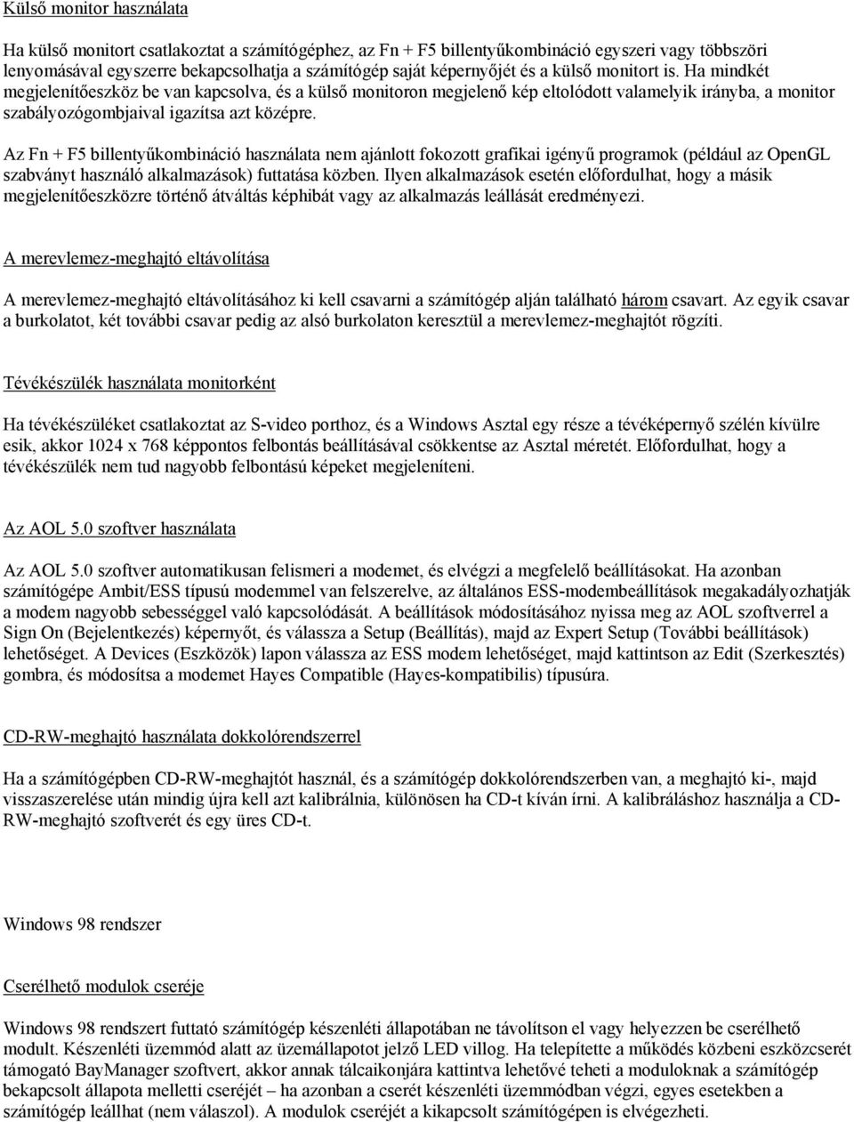 Az Fn + F5 billentyűkombináció használata nem ajánlott fokozott grafikai igényű programok (például az OpenGL szabványt használó alkalmazások) futtatása közben.