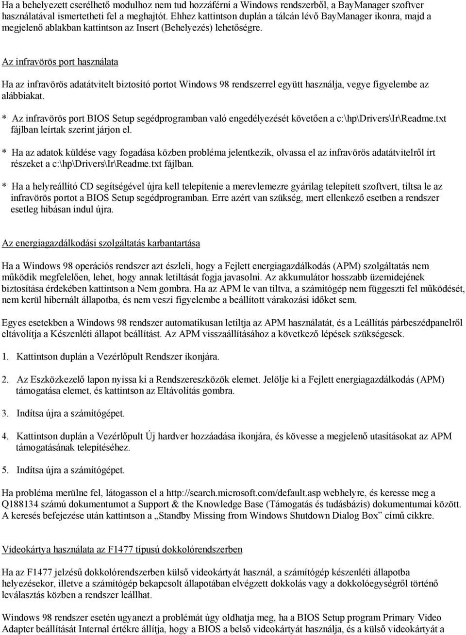 Az infravörös port használata Ha az infravörös adatátvitelt biztosító portot Windows 98 rendszerrel együtt használja, vegye figyelembe az alábbiakat.