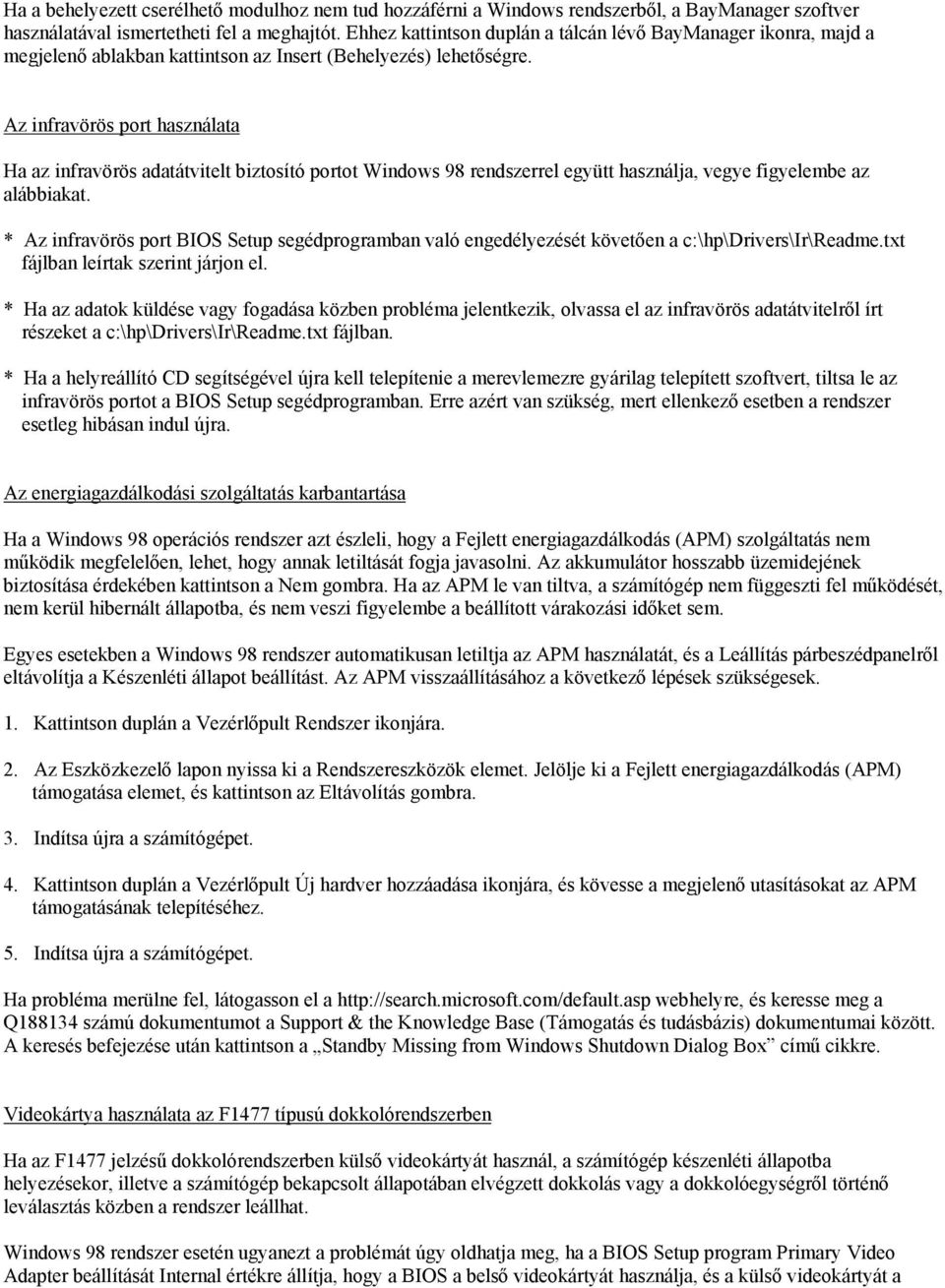 Az infravörös port használata Ha az infravörös adatátvitelt biztosító portot Windows 98 rendszerrel együtt használja, vegye figyelembe az alábbiakat.