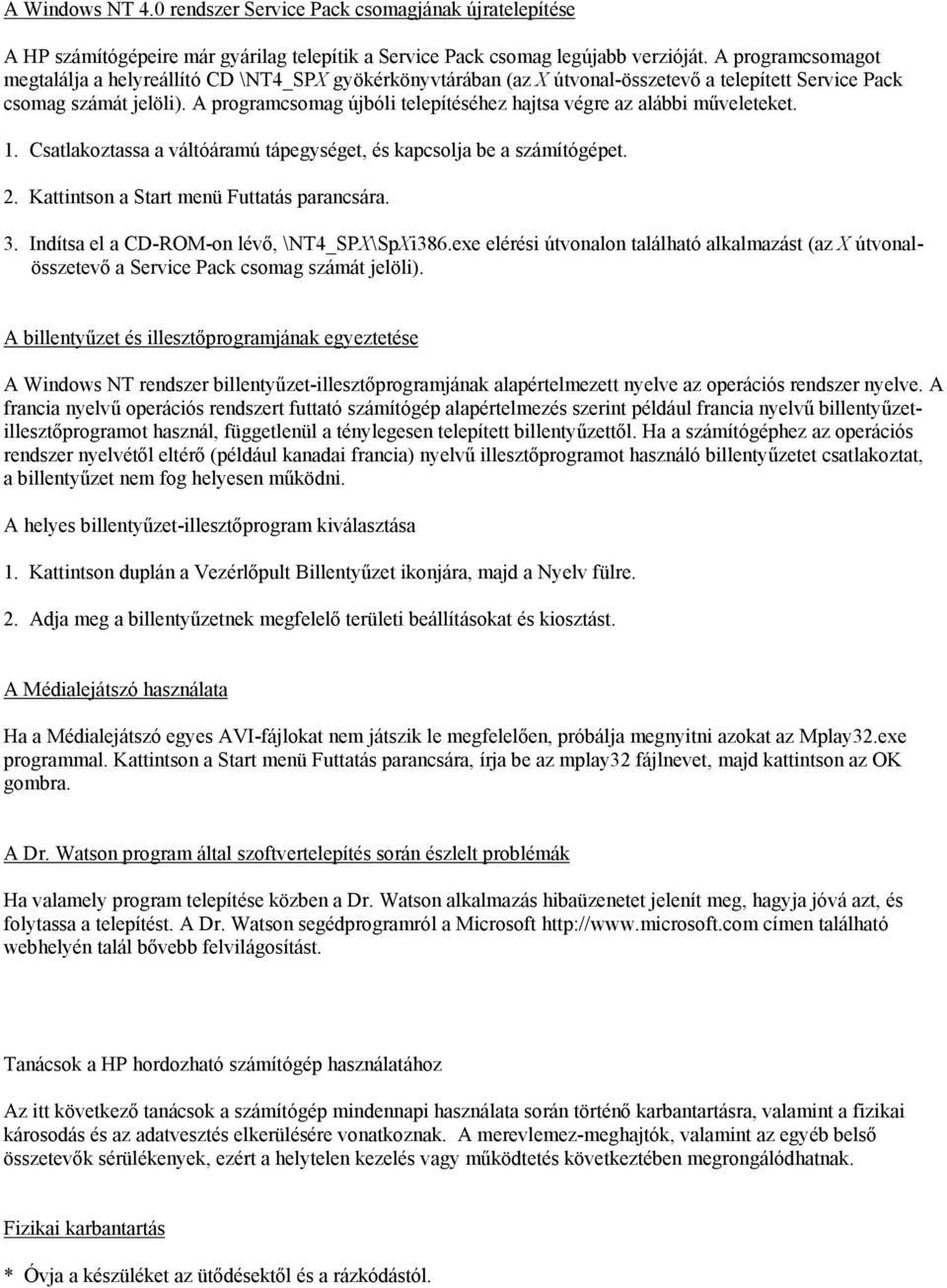 A programcsomag újbóli telepítéséhez hajtsa végre az alábbi műveleteket. 1. Csatlakoztassa a váltóáramú tápegységet, és kapcsolja be a számítógépet. 2. Kattintson a Start menü Futtatás parancsára. 3.