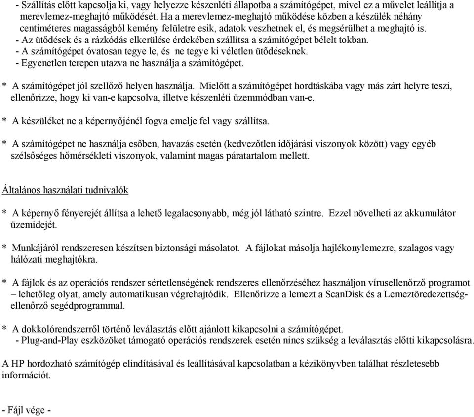 - Az ütődések és a rázkódás elkerülése érdekében szállítsa a számítógépet bélelt tokban. - A számítógépet óvatosan tegye le, és ne tegye ki véletlen ütődéseknek.