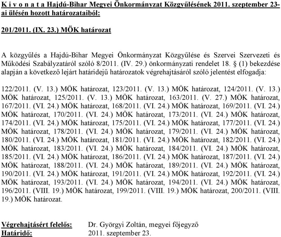 (V. 13.) MÖK határozat, 163/2011. (V. 27.) MÖK határozat, 167/2011. (VI. 24.) MÖK határozat, 168/2011. (VI. 24.) MÖK határozat, 169/2011. (VI. 24.) MÖK határozat, 170/2011. (VI. 24.) MÖK határozat, 173/2011.