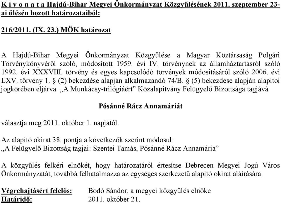 (5) bekezdése alapján alapítói jogkörében eljárva A Munkácsy-trilógiáért Közalapítvány Felügyelı Bizottsága tagjává választja meg 2011. október 1. napjától.