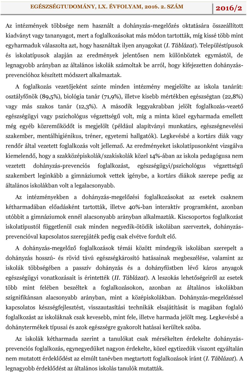Településtípusok és iskolatípusok alapján az eredmények jelentősen nem különböztek egymástól, de legnagyobb arányban az általános iskolák számoltak be arról, hogy kifejezetten dohányzásprevencióhoz