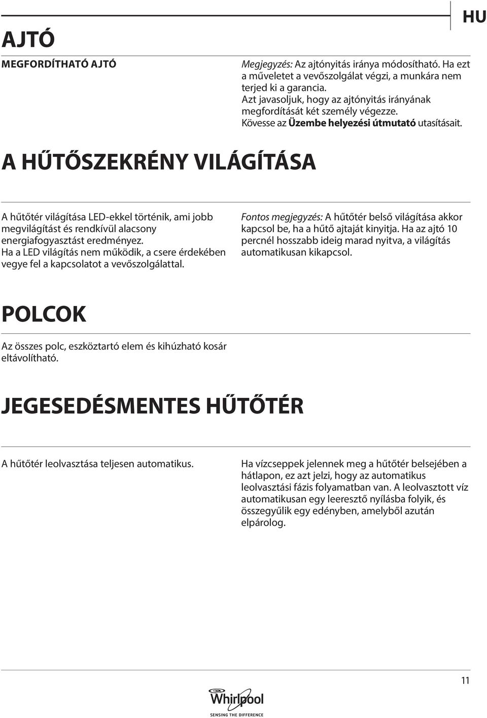 HU A HŰTŐSZEKRÉNY VILÁGÍTÁSA A hűtőtér világítása LED-ekkel történik, ami jobb megvilágítást és rendkívül alacsony energiafogyasztást eredményez.