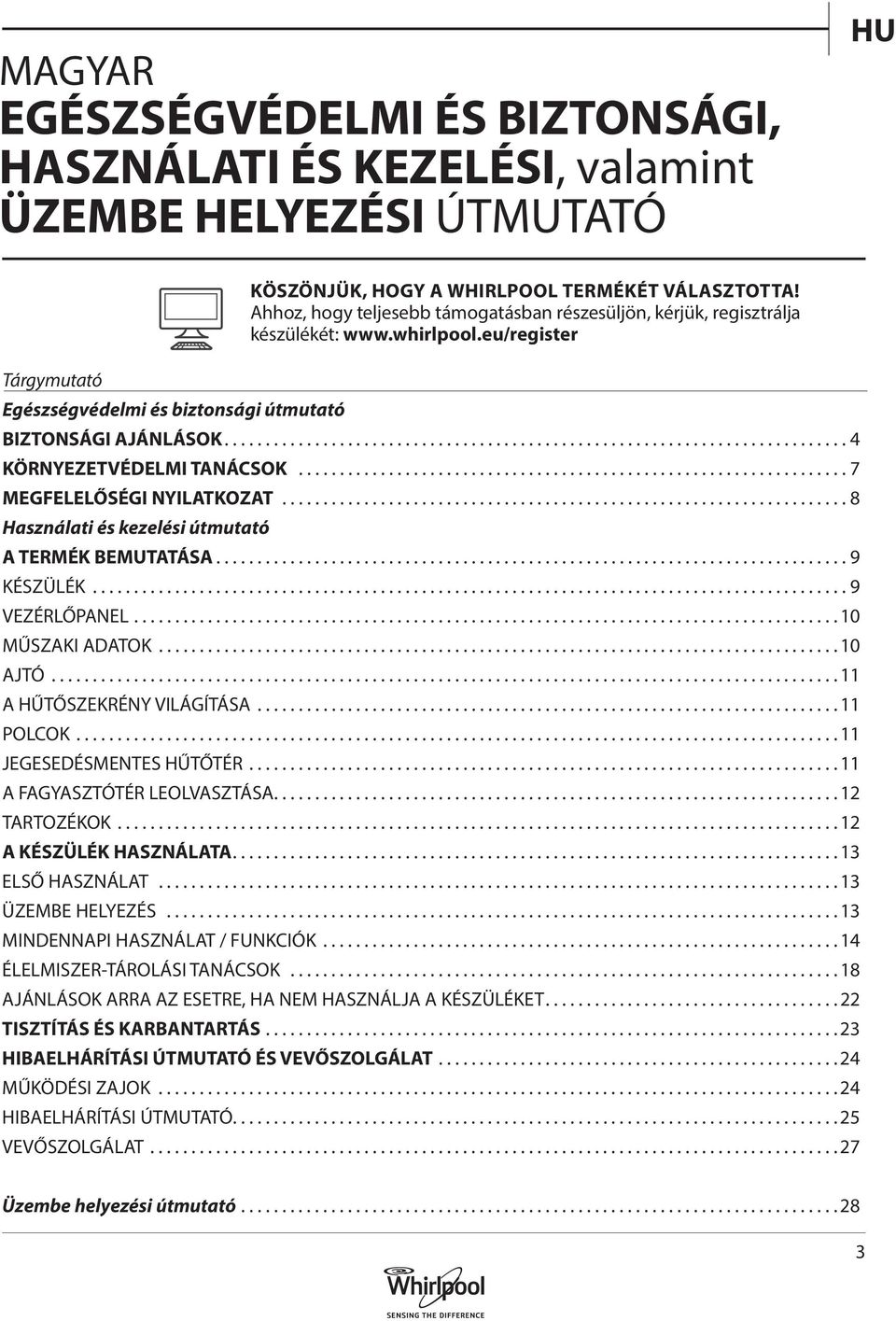 ..7 MEGFELELŐSÉGI NYILATKOZAT...8 Használati és kezelési útmutató A TERMÉK BEMUTATÁSA...9 KÉSZÜLÉK...9 VEZÉRLŐPANEL... 10 MŰSZAKI ADATOK... 10 AJTÓ... 11 A HŰTŐSZEKRÉNY VILÁGÍTÁSA... 11 POLCOK.
