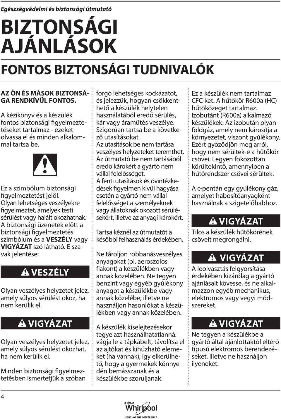 Olyan lehetséges veszélyekre figyelmeztet, amelyek testi sérülést vagy halált okozhatnak. A biztonsági üzenetek előtt a biztonsági figyelmeztetés szimbólum és a VESZÉLY vagy VIGYÁZAT szó látható.