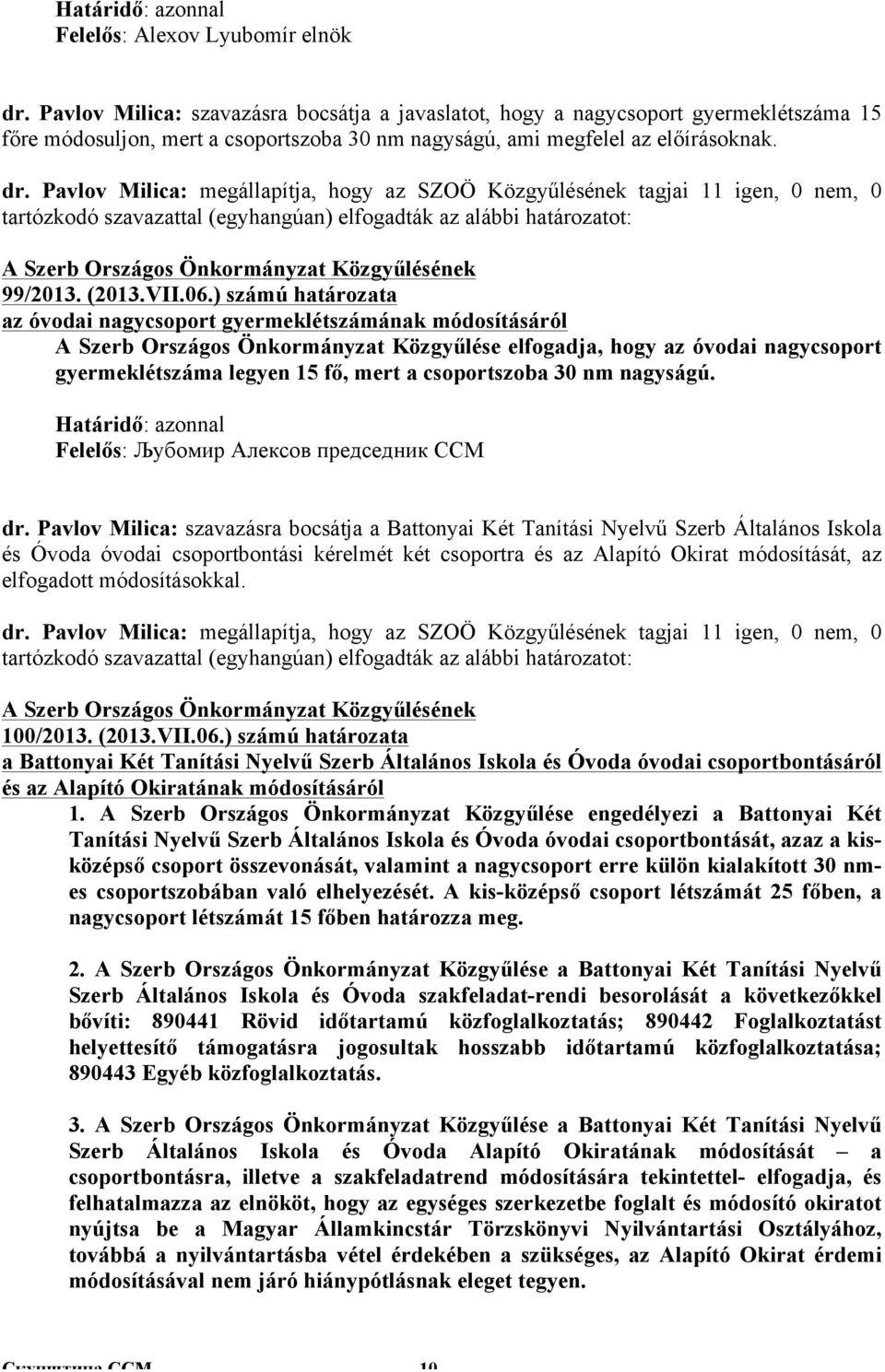 ) számú határozata az óvodai nagycsoport gyermeklétszámának módosításáról A Szerb Országos Önkormányzat Közgyűlése elfogadja, hogy az óvodai nagycsoport gyermeklétszáma legyen 15 fő, mert a