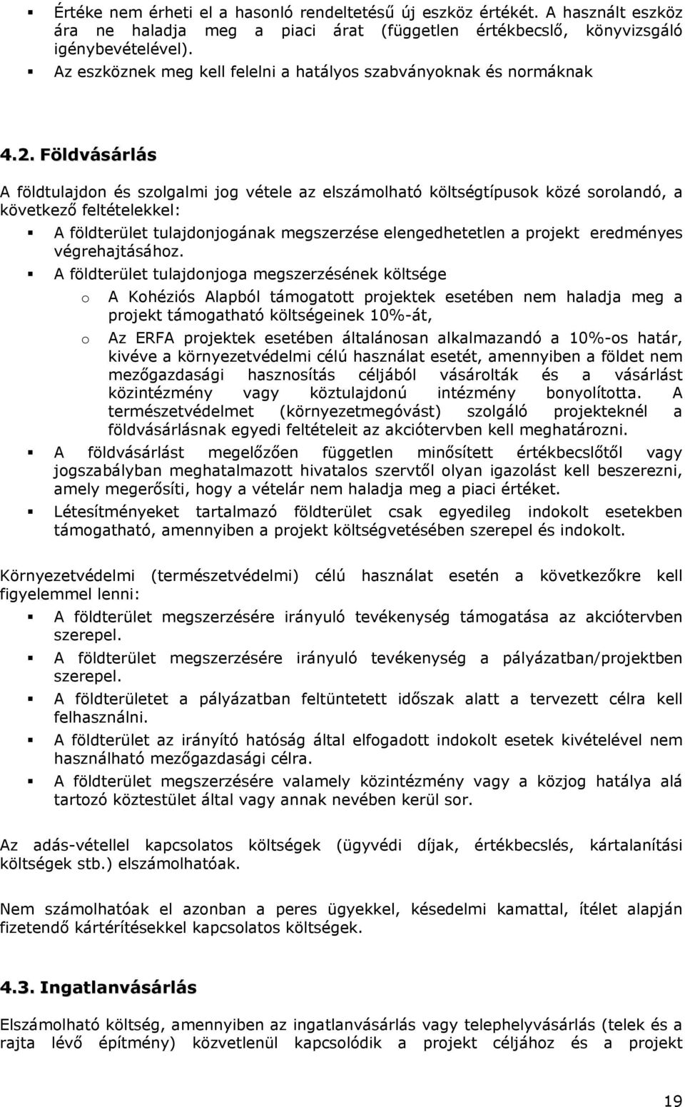 Földvásárlás A földtulajdon és szolgalmi jog vétele az elszámolható költségtípusok közé sorolandó, a következő feltételekkel: A földterület tulajdonjogának megszerzése elengedhetetlen a projekt