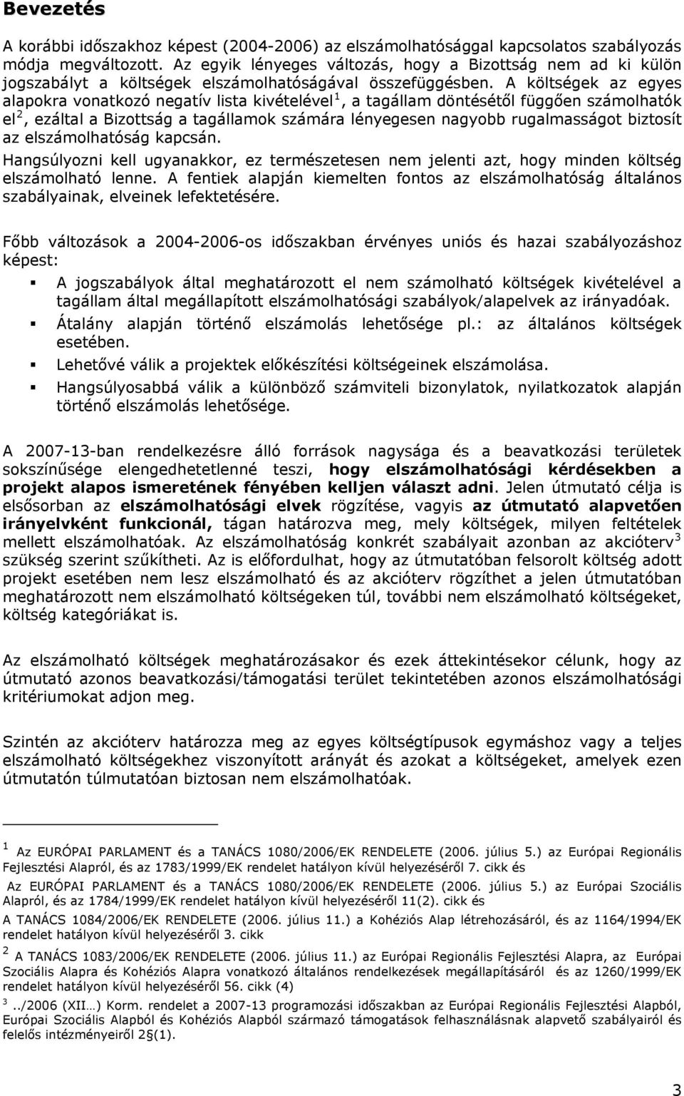 A költségek az egyes alapokra vonatkozó negatív lista kivételével 1, a tagállam döntésétől függően számolhatók el 2, ezáltal a Bizottság a tagállamok számára lényegesen nagyobb rugalmasságot biztosít