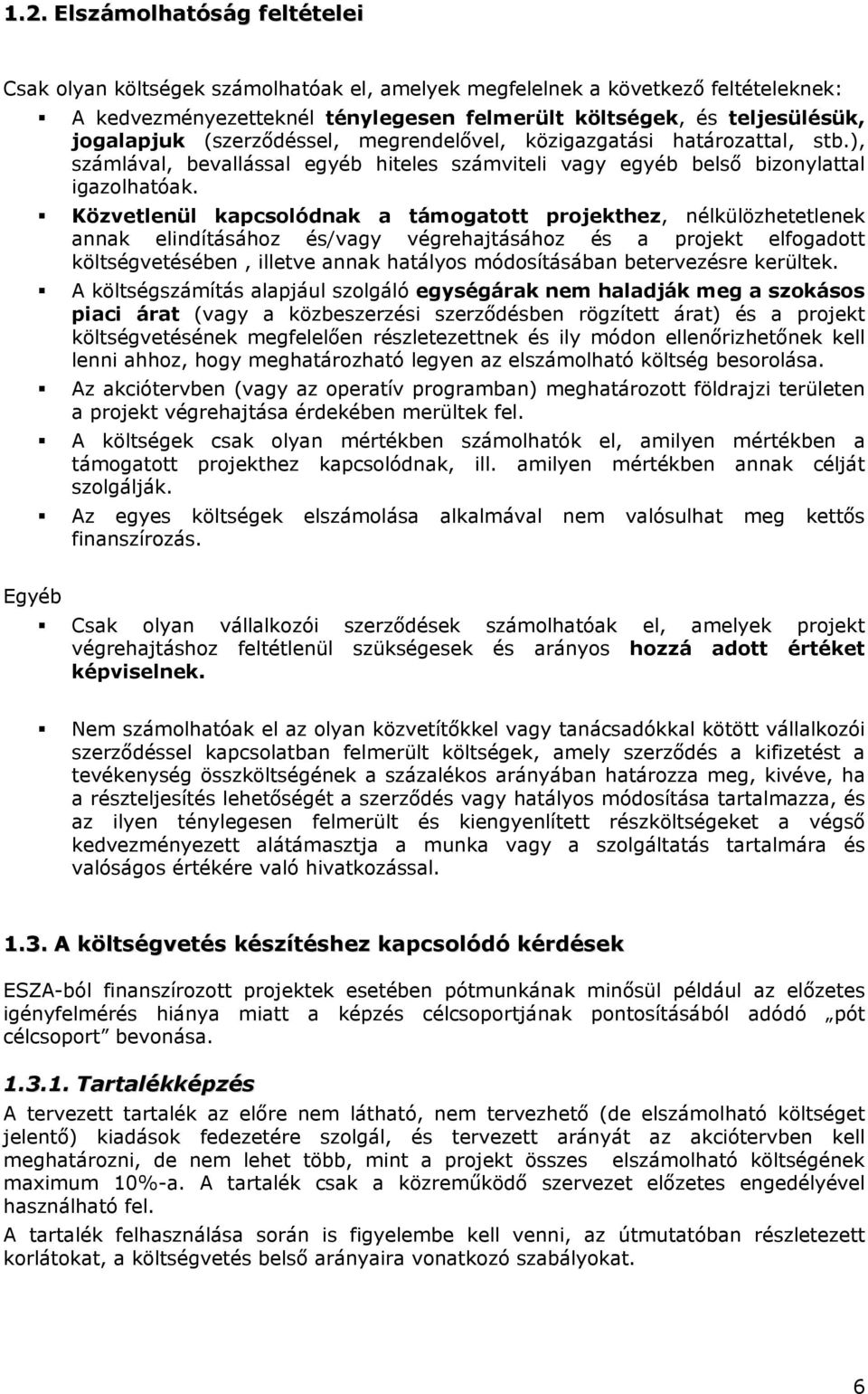 Közvetlenül kapcsolódnak a támogatott projekthez, nélkülözhetetlenek annak elindításához és/vagy végrehajtásához és a projekt elfogadott költségvetésében, illetve annak hatályos módosításában