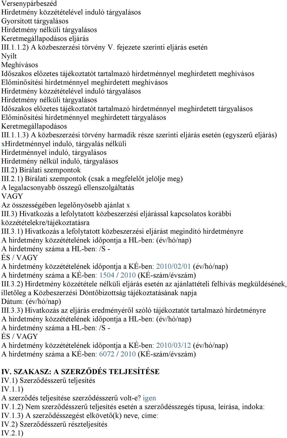 közzétételével induló tárgyalásos Hirdetmény nélküli tárgyalásos Időszakos előzetes tájékoztatót tartalmazó hirdetménnyel meghirdetett tárgyalásos Előminősítési hirdetménnyel meghirdetett tárgyalásos