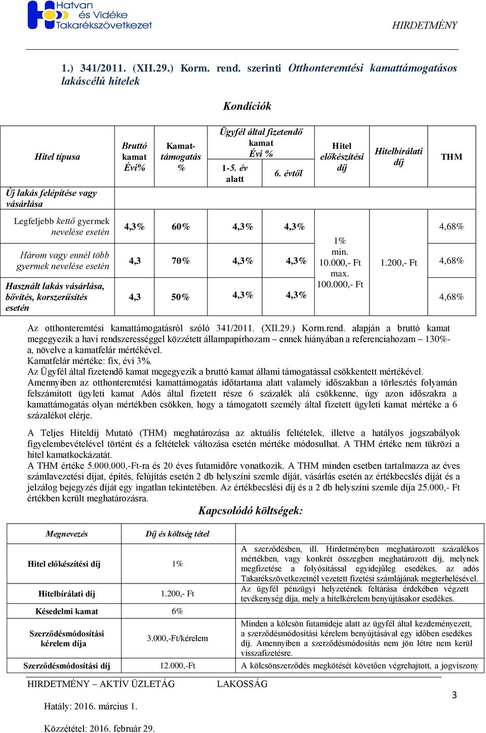 esetén Használt lakás vásárlása, bővítés, korszerűsítés esetén Bruttó kamat Évi% Kamattámogatás % Ügyfél által fizetendő kamat Évi % 1-5. év alatt 6.